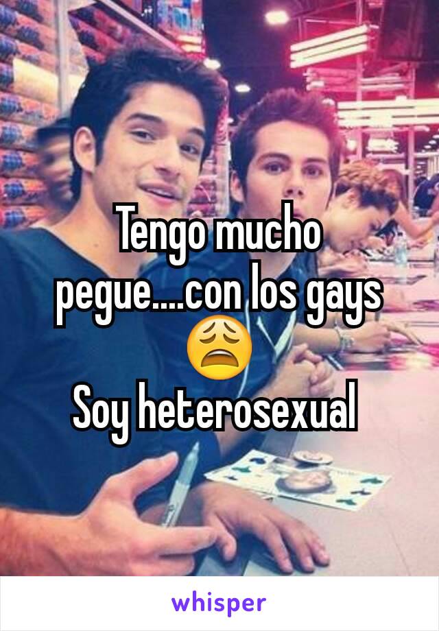 Tengo mucho pegue....con los gays 😩
Soy heterosexual 