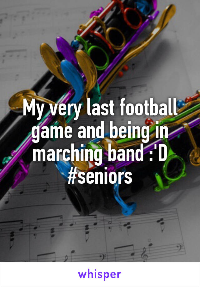 My very last football game and being in marching band :'D
#seniors