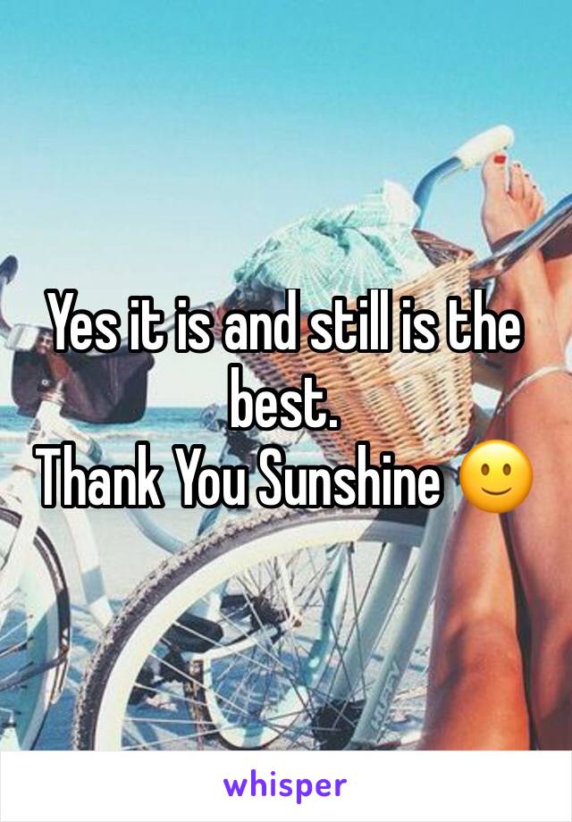 Yes it is and still is the best. 
Thank You Sunshine 🙂