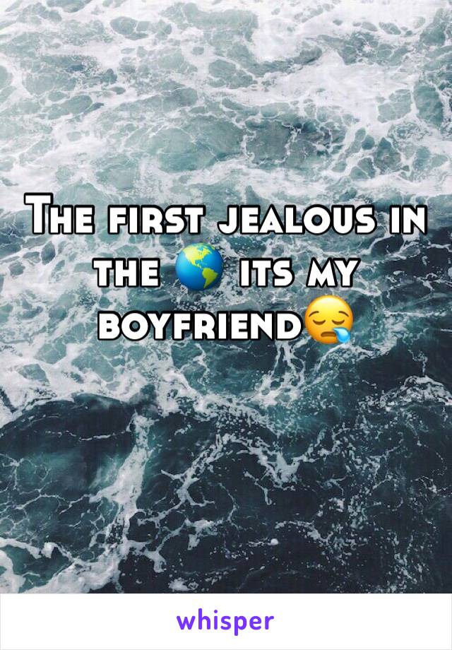 The first jealous in the 🌎 its my boyfriend😪