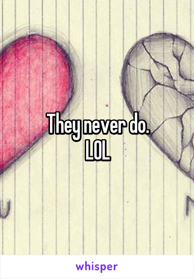 They never do.
LOL