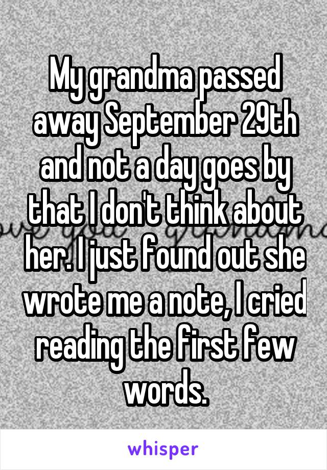 My grandma passed away September 29th and not a day goes by that I don't think about her. I just found out she wrote me a note, I cried reading the first few words.