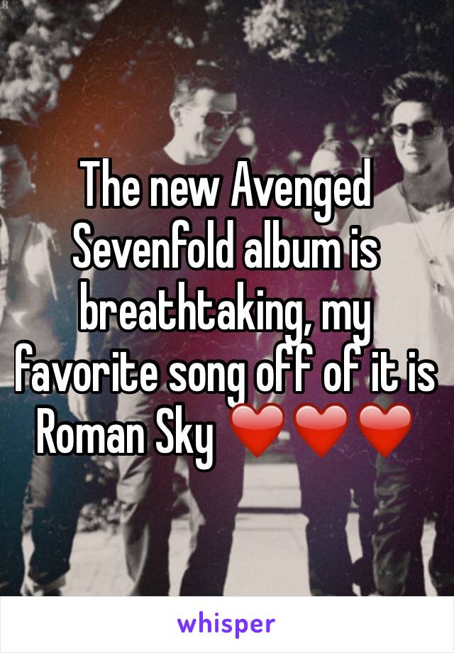 The new Avenged Sevenfold album is breathtaking, my favorite song off of it is Roman Sky ❤️❤️❤️