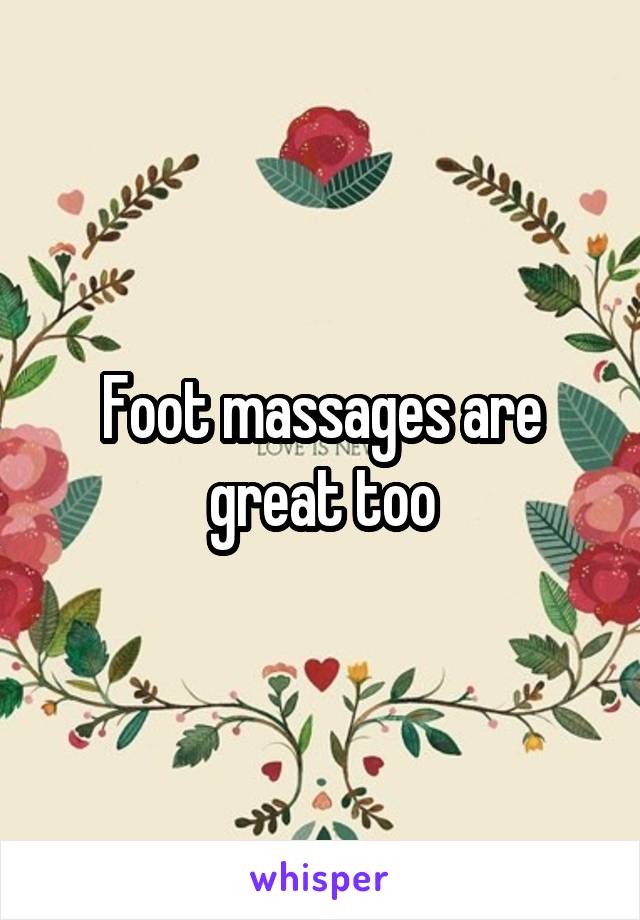 Foot massages are great too