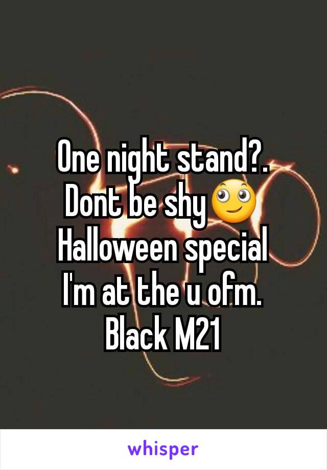 One night stand?.
Dont be shy🙄
Halloween special
I'm at the u ofm.
Black M21