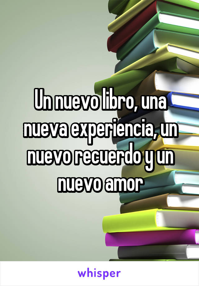 Un nuevo libro, una nueva experiencia, un nuevo recuerdo y un nuevo amor