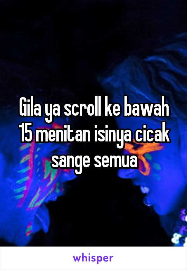 Gila ya scroll ke bawah 15 menitan isinya cicak sange semua