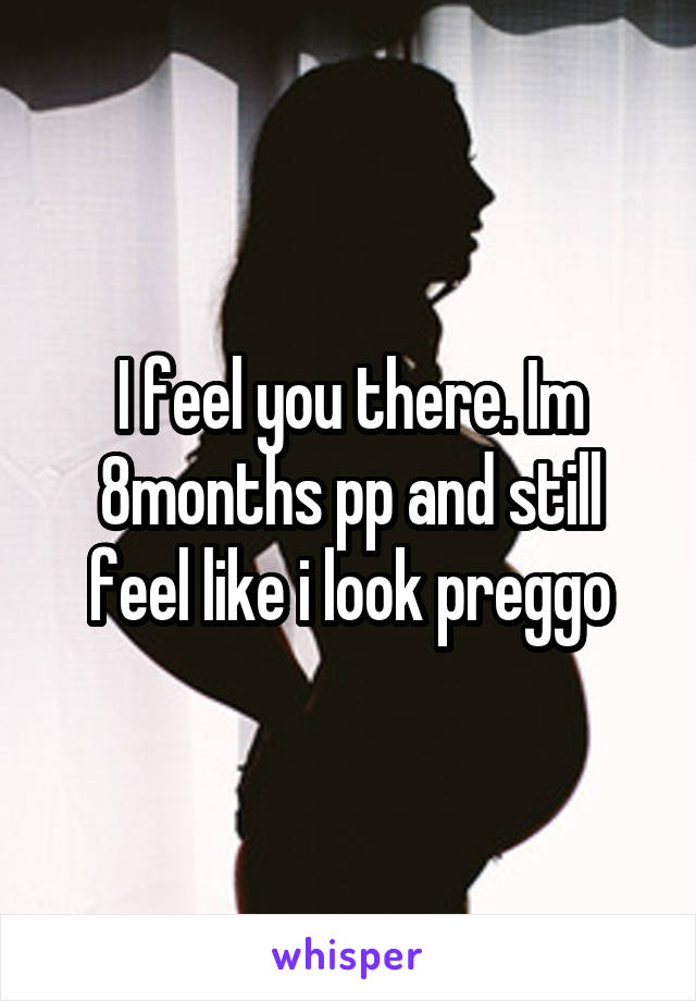 I feel you there. Im 8months pp and still feel like i look preggo