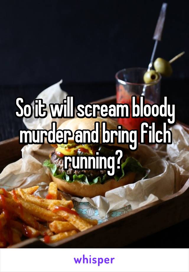 So it will scream bloody murder and bring filch running? 