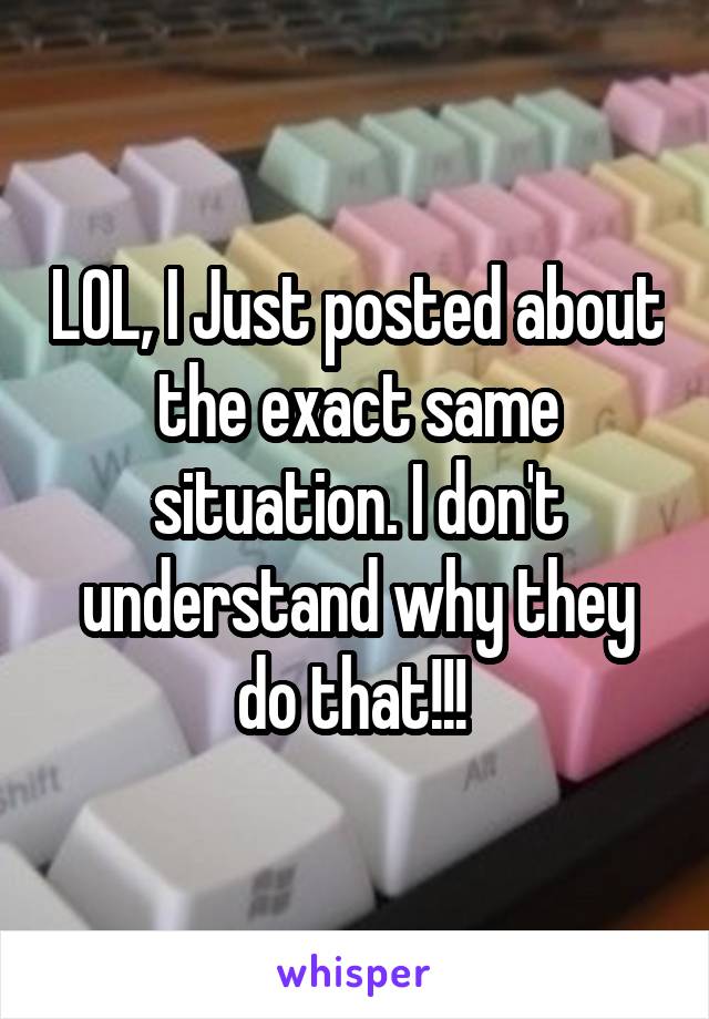 LOL, I Just posted about the exact same situation. I don't understand why they do that!!! 