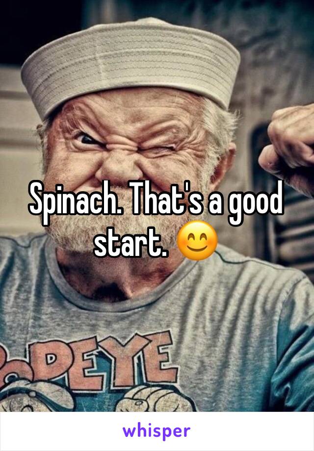 Spinach. That's a good start. 😊