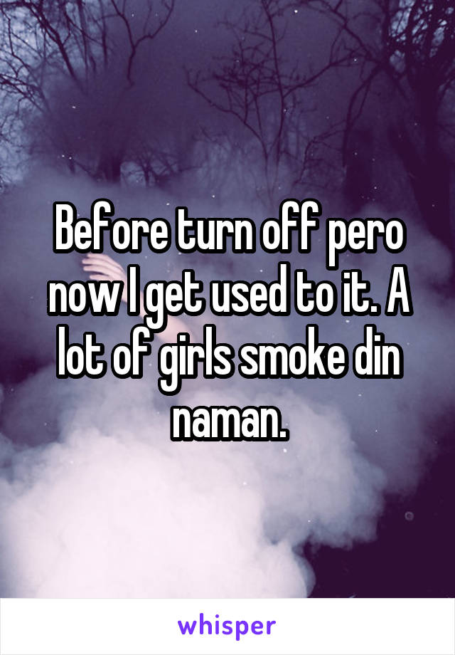 Before turn off pero now I get used to it. A lot of girls smoke din naman.