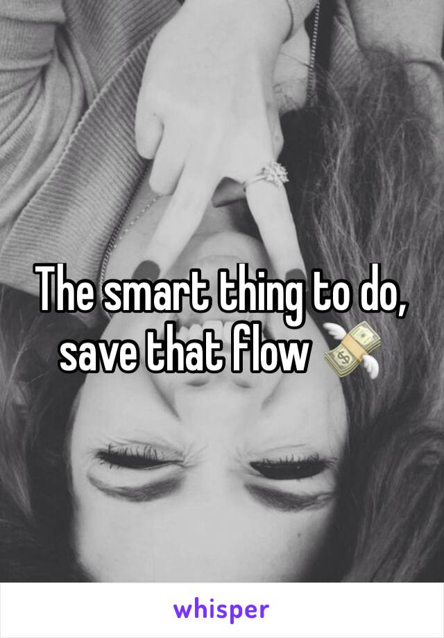 The smart thing to do, save that flow 💸