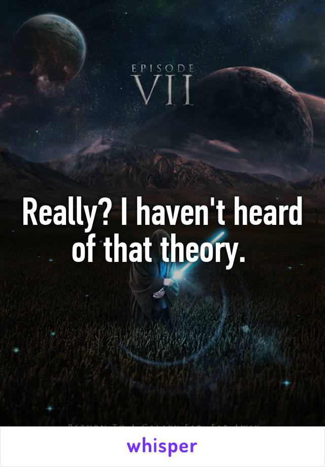 Really? I haven't heard of that theory. 