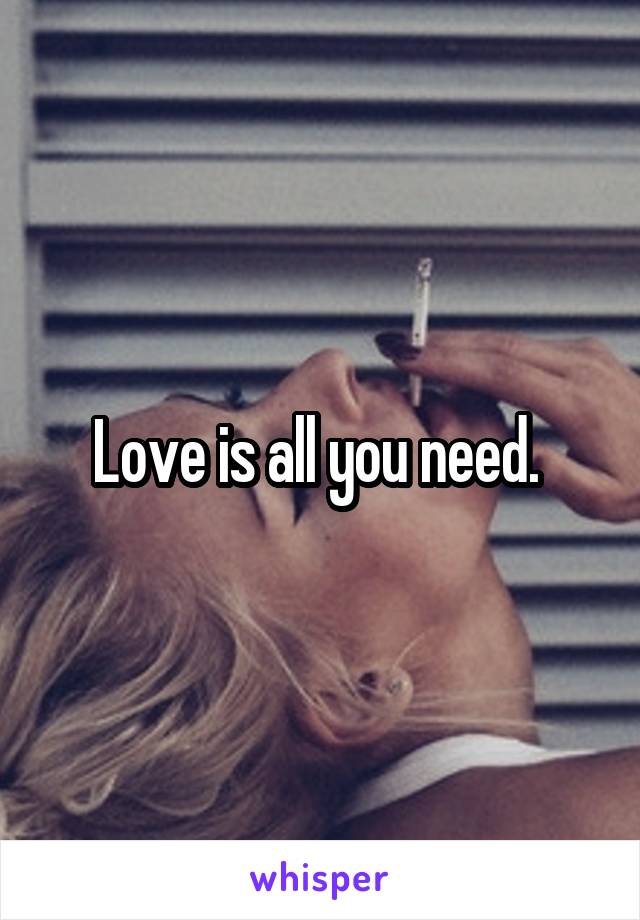 Love is all you need. 