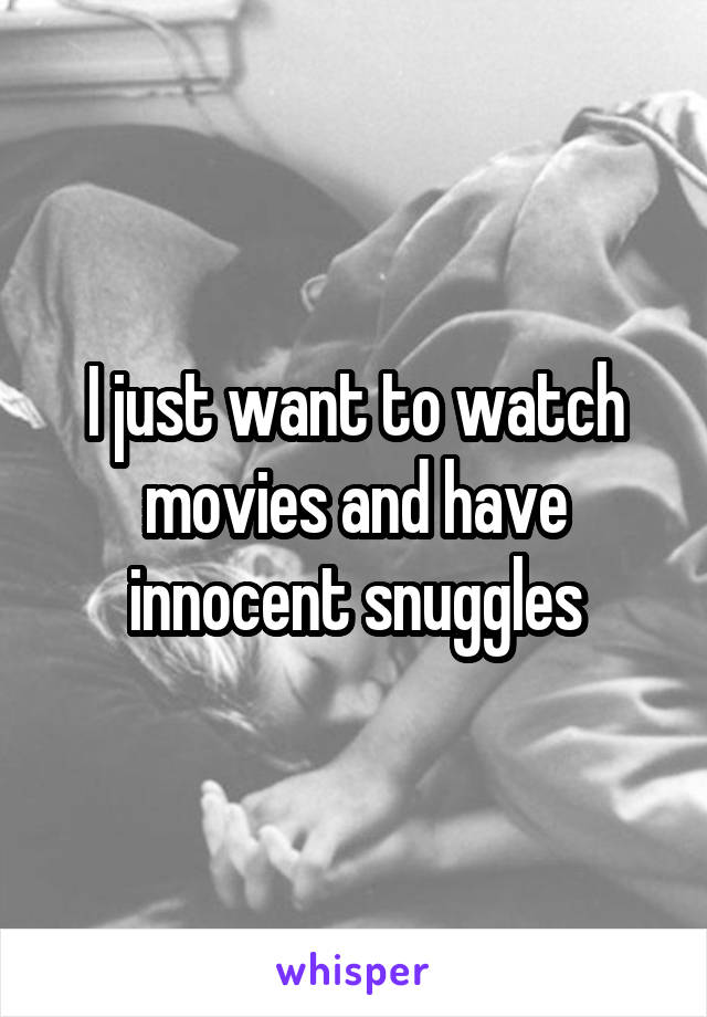 I just want to watch movies and have innocent snuggles