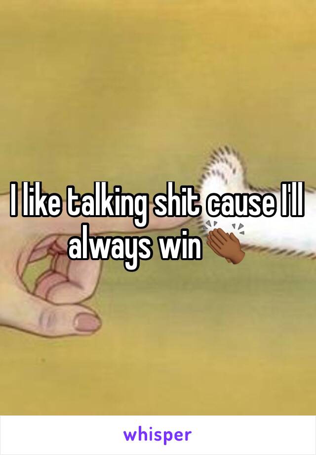 I like talking shit cause I'll always win👏🏾