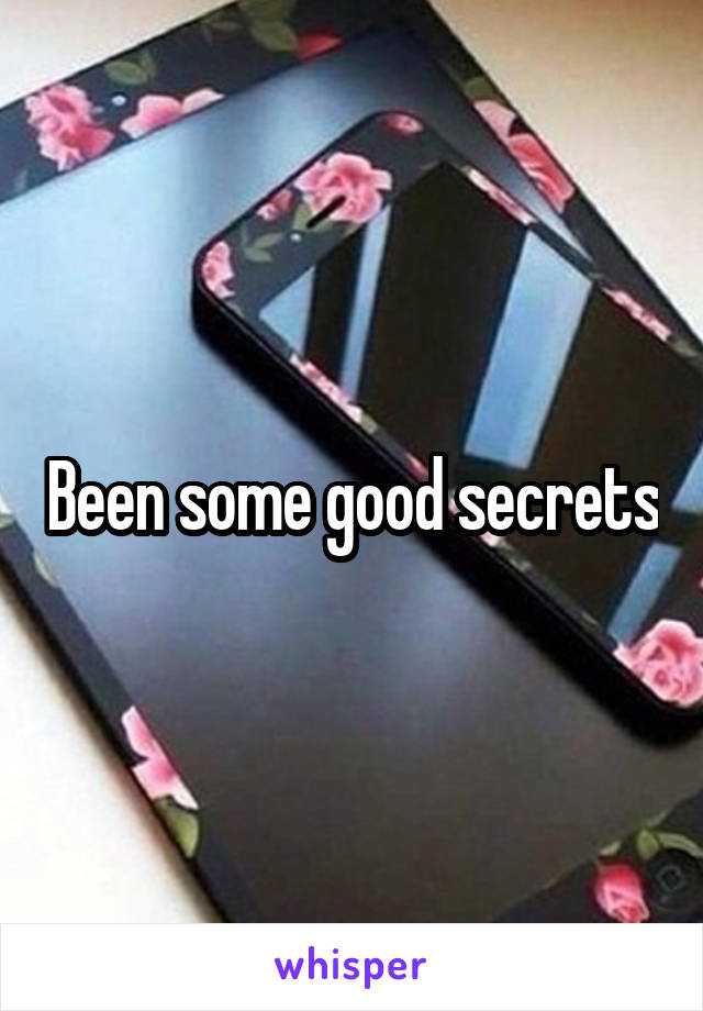 Been some good secrets