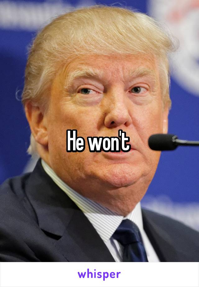 He won't 