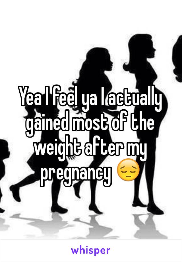 Yea I feel ya I actually gained most of the weight after my pregnancy 😔 