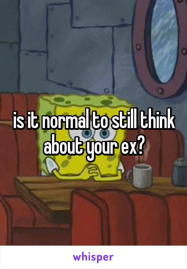 is it normal to still think about your ex?