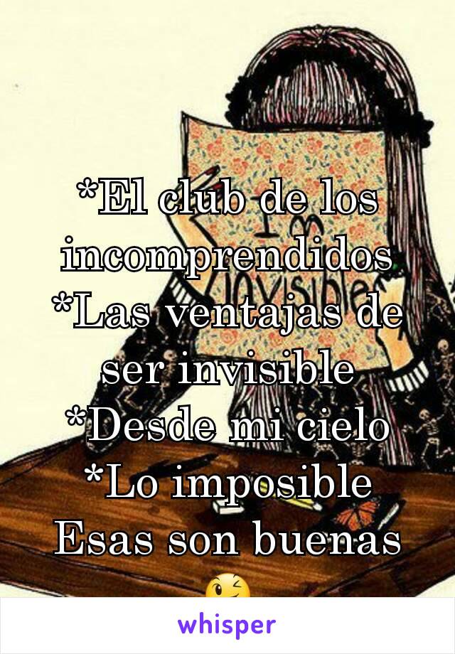 *El club de los incomprendidos
*Las ventajas de ser invisible
*Desde mi cielo
*Lo imposible
Esas son buenas 😉