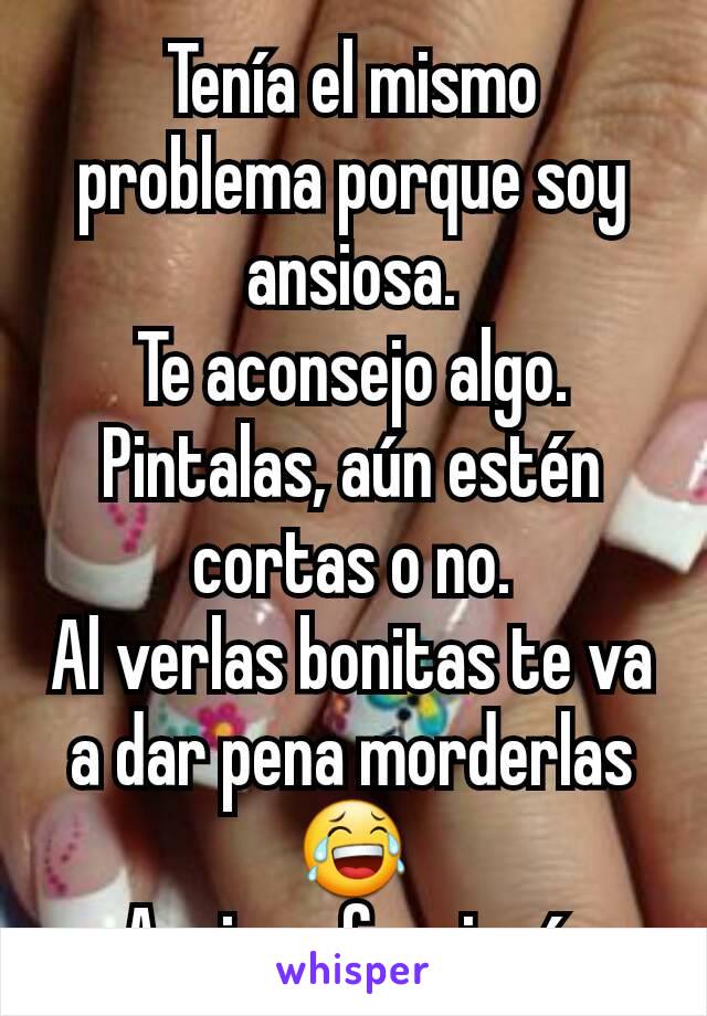 Tenía el mismo problema porque soy ansiosa.
Te aconsejo algo.
Pintalas, aún estén cortas o no.
Al verlas bonitas te va a dar pena morderlas 😂
A mi me funcionó.