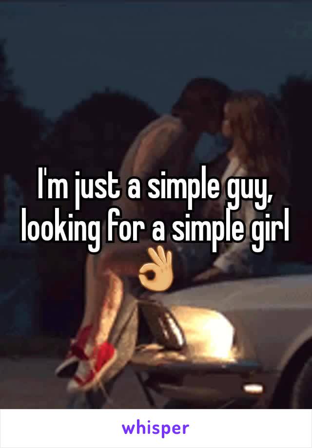 I'm just a simple guy, looking for a simple girl👌