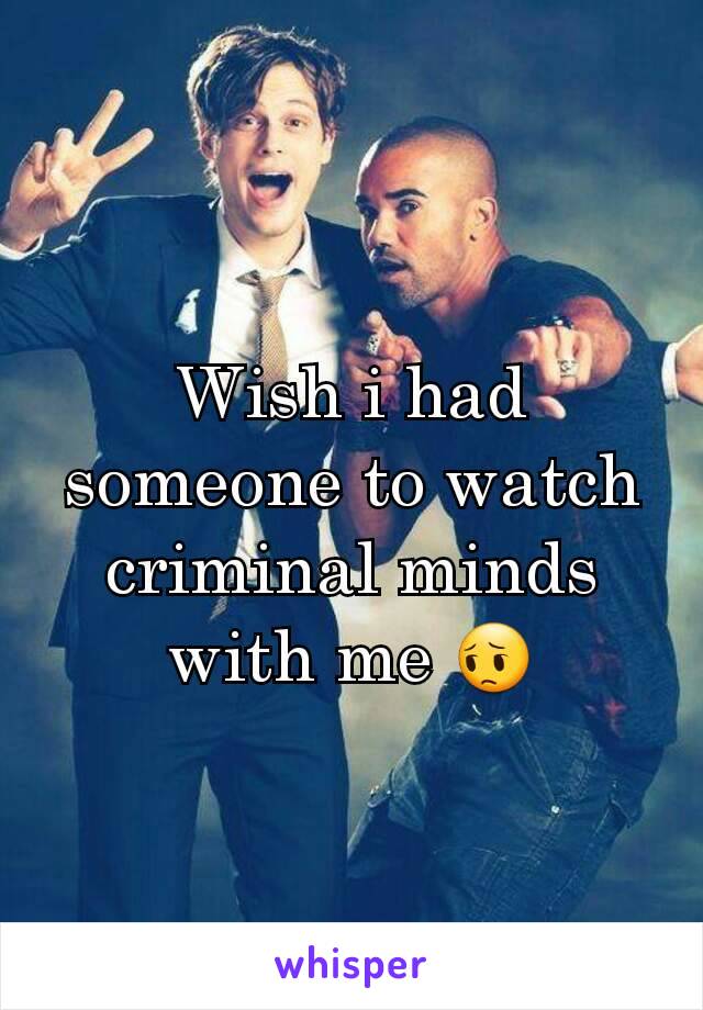 Wish i had someone to watch criminal minds with me 😔