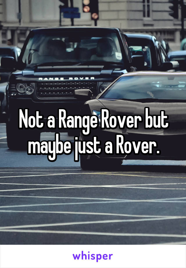 Not a Range Rover but maybe just a Rover.