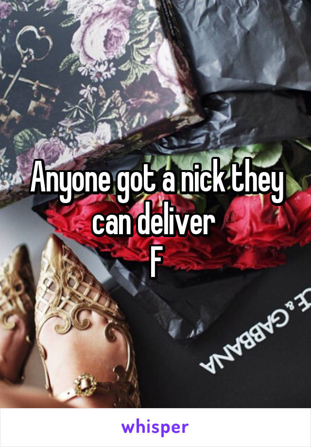 Anyone got a nick they can deliver 
F