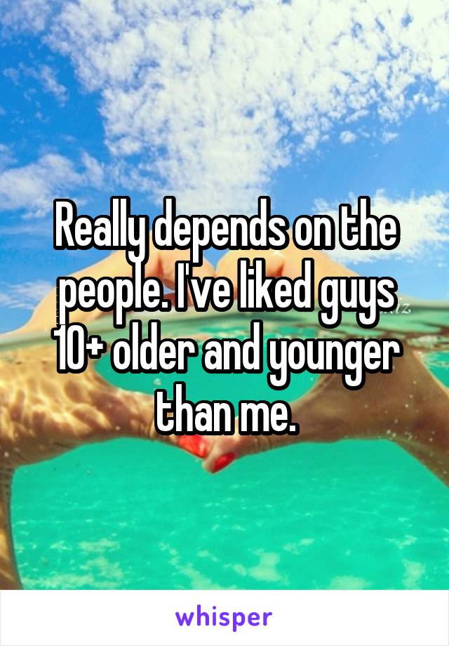 Really depends on the people. I've liked guys 10+ older and younger than me.