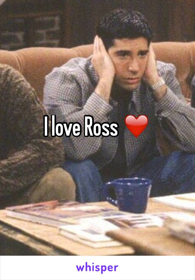 I love Ross ❤️