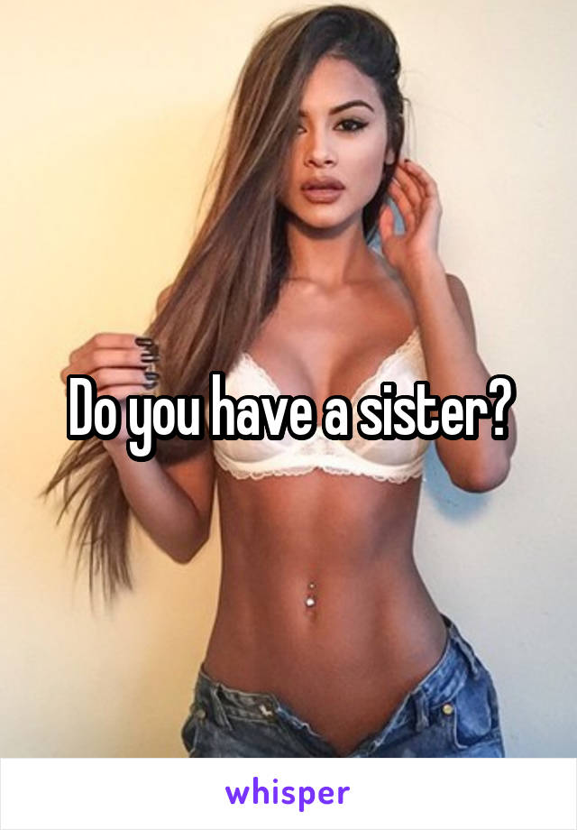 Do you have a sister?