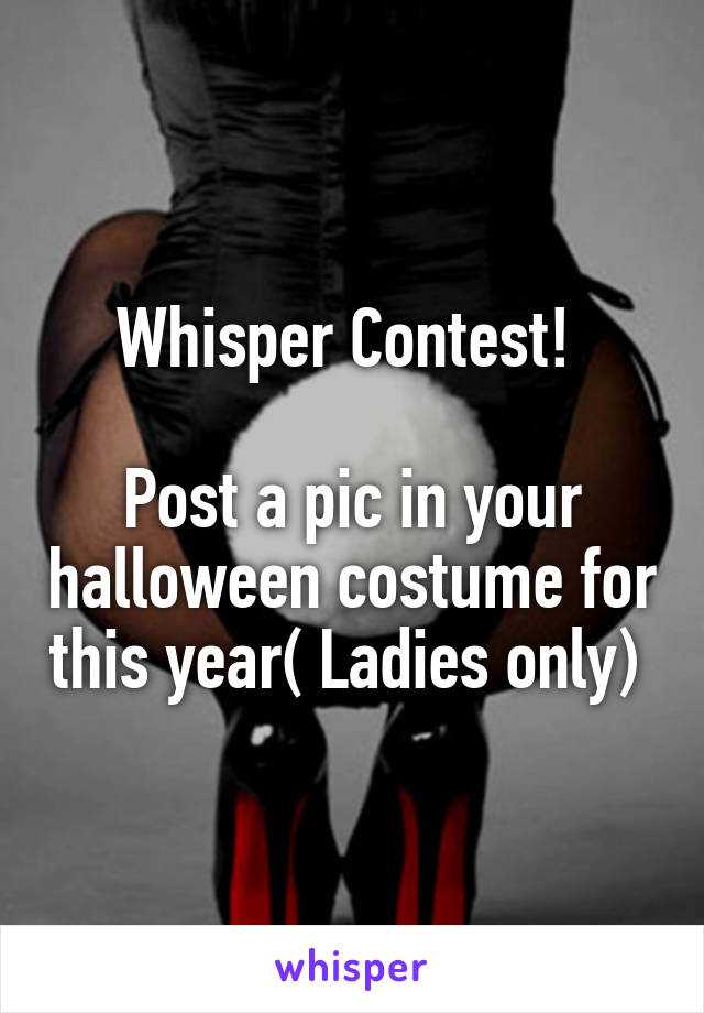 Whisper Contest! 

Post a pic in your halloween costume for this year( Ladies only) 