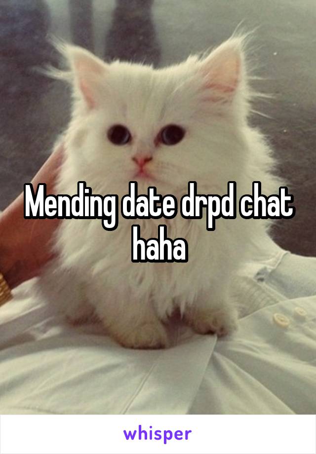 Mending date drpd chat haha