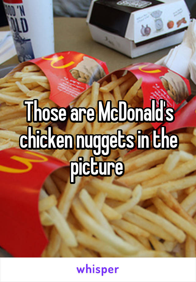 Those are McDonald's chicken nuggets in the picture 