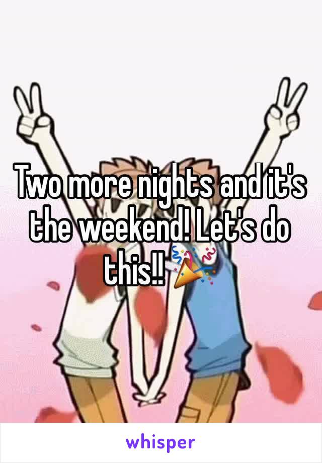 Two more nights and it's the weekend! Let's do this!! 🎉 