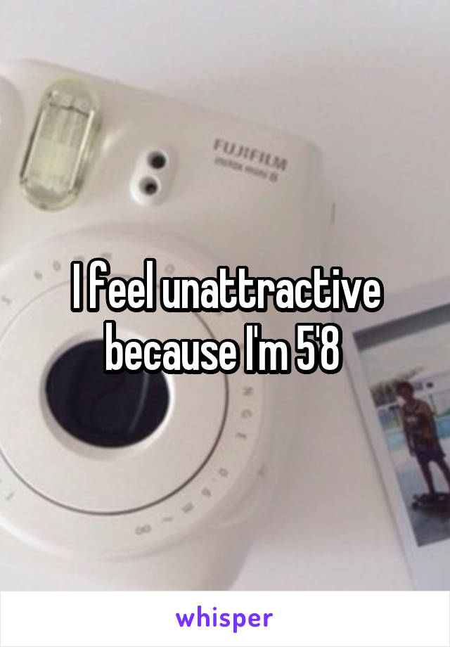 I feel unattractive because I'm 5'8 