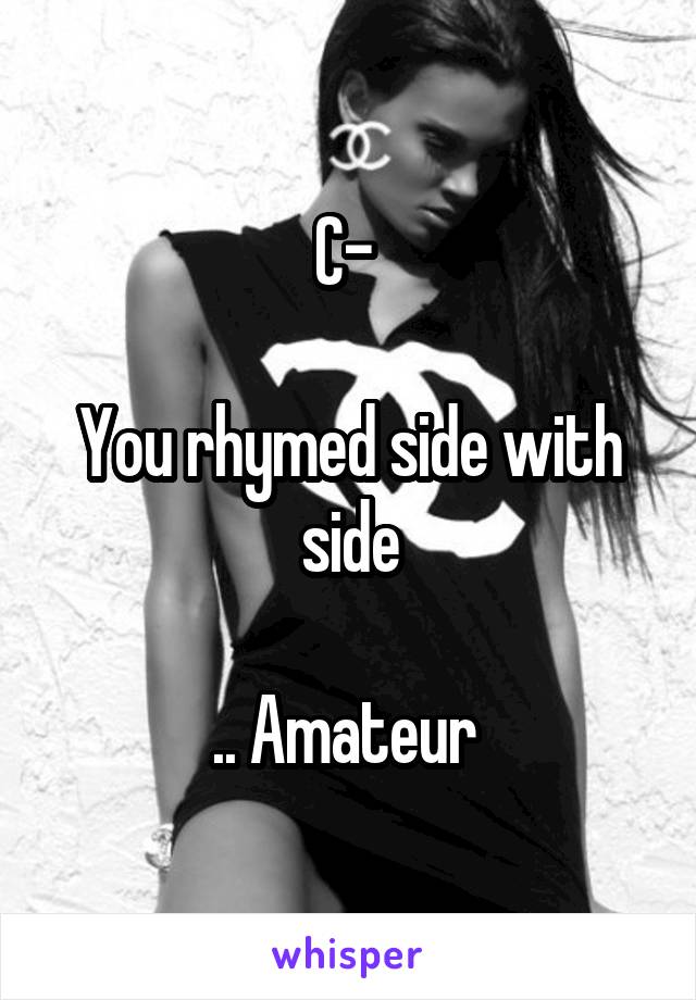 C- 

You rhymed side with side

.. Amateur 