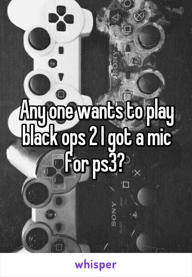 Any one wants to play black ops 2 I got a mic for ps3? 