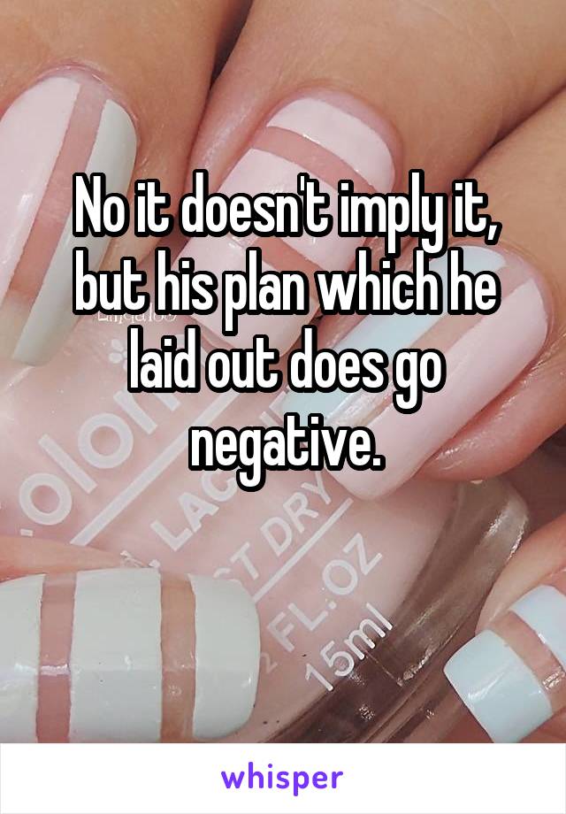 No it doesn't imply it, but his plan which he laid out does go negative.

