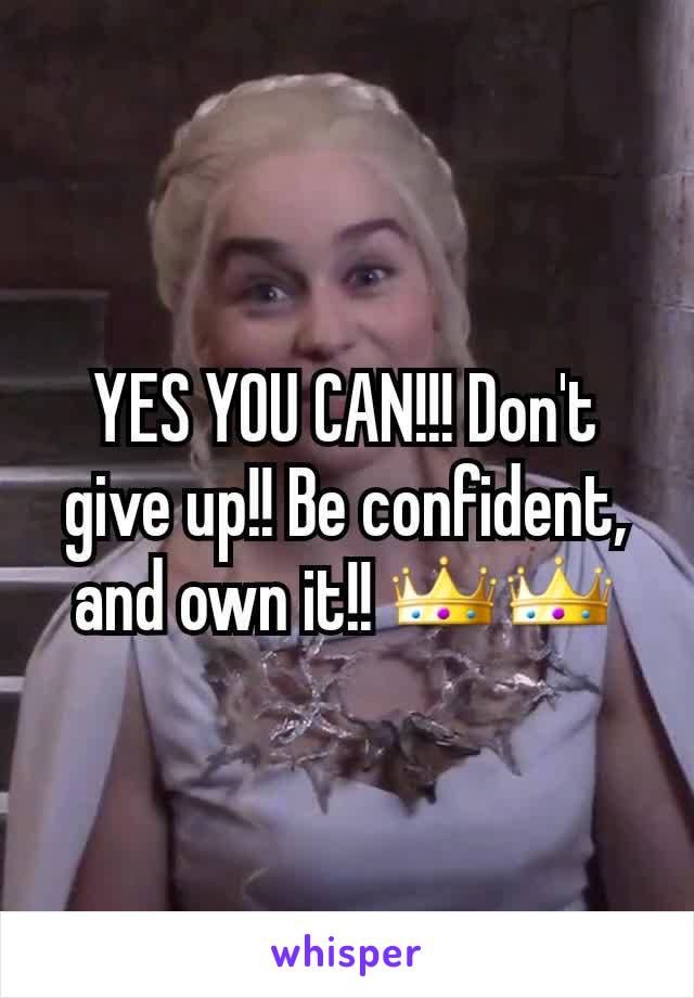 YES YOU CAN!!! Don't give up!! Be confident, and own it!! 👑👑