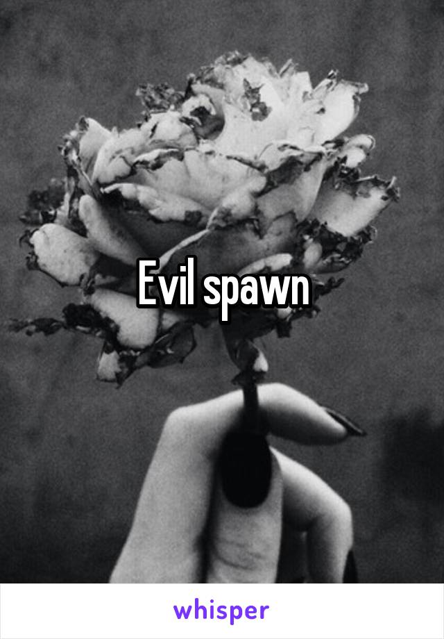 Evil spawn
