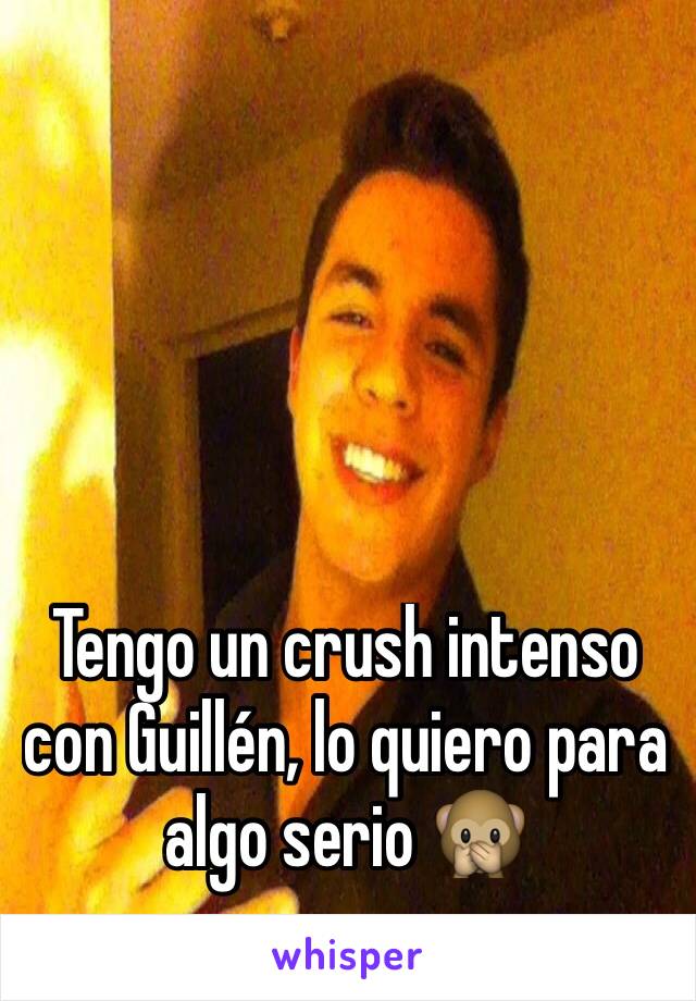 Tengo un crush intenso con Guillén, lo quiero para algo serio 🙊