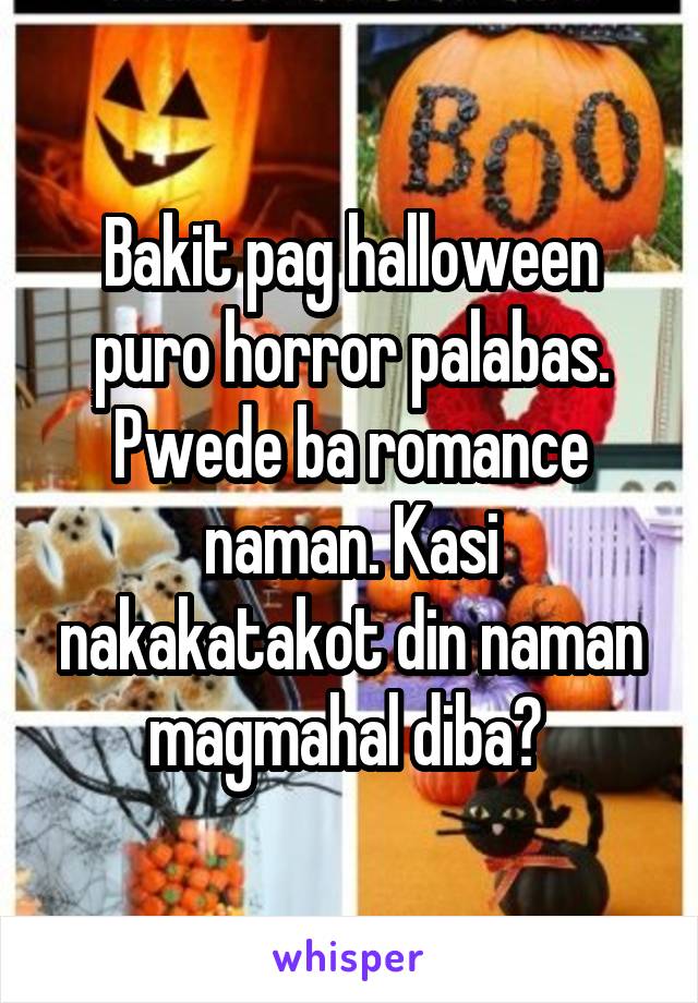 Bakit pag halloween puro horror palabas. Pwede ba romance naman. Kasi nakakatakot din naman magmahal diba? 