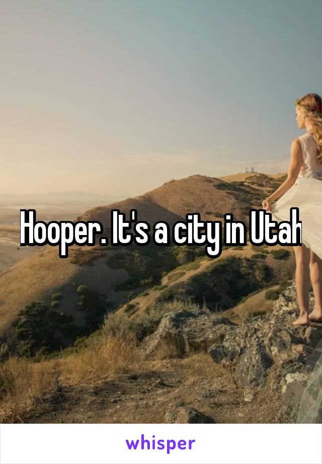 Hooper. It's a city in Utah