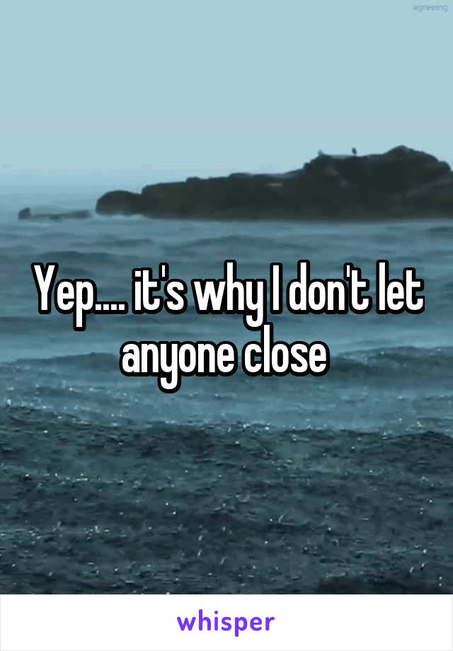 Yep.... it's why I don't let anyone close 