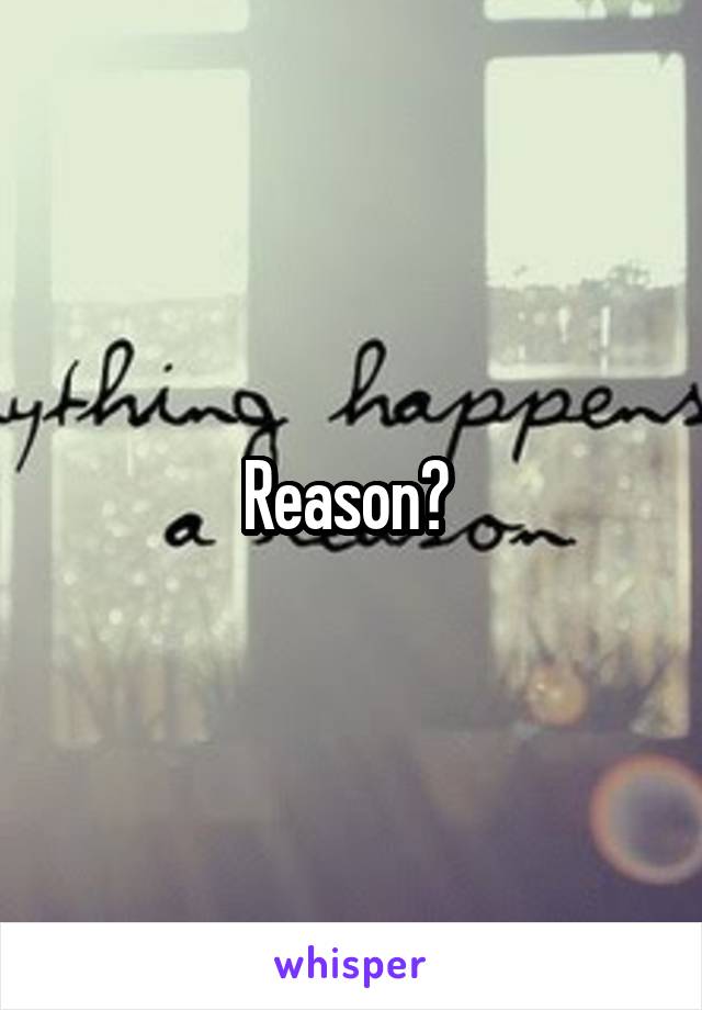 Reason? 