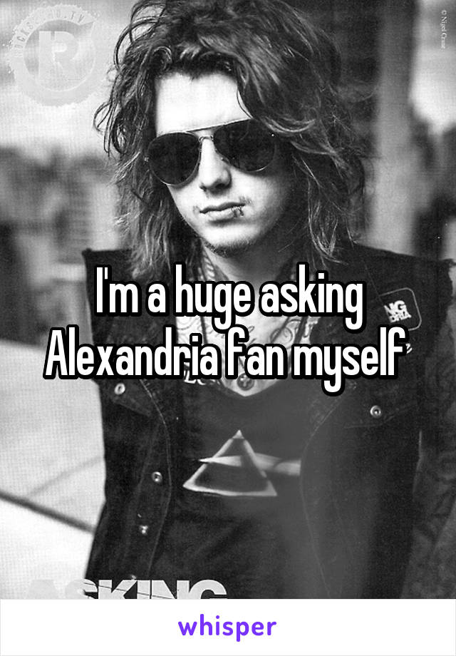 I'm a huge asking Alexandria fan myself 